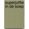 Superjuffie in de soep door Janneke Schotveld