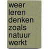 WEER LEREN DENKEN ZOALS NATUUR WERKT by Dirck H.J. van Bekkum