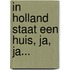 In Holland staat een huis, ja, ja...