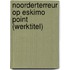 Noorderterreur op Eskimo Point (werktitel)
