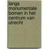 Langs monumentale bomen in het centrum van Utrecht door Richard Tukker