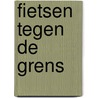 Fietsen tegen de grens door Jan Fossen
