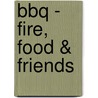 BBQ - Fire, Food & Friends door Oliver Sievers