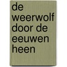 De weerwolf door de eeuwen heen by Aat van Gilst