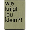 Wie krijgt jou klein?! by Guido Bindels