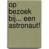 Op bezoek bij... een astronaut! door Onbekend