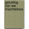 Gelukkig zijn we machteloos by Ivo Victoria