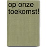 Op onze toekomst! door Heleen Van Gelder
