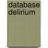 Database delirium