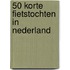50 korte fietstochten in Nederland