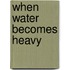 When water becomes heavy