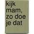 Kijk mam, zo doe je dat