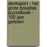 Denksport - Het Grote Bosatlas Puzzelboek - 100 jaar geleden door Peter Vroege