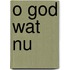 O God wat nu
