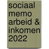 Sociaal Memo Arbeid & Inkomen 2022 door Onbekend