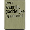 EEN WAARLIJK GODDELIJKE HYPOCRIET by Onno Blom