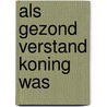 Als gezond verstand koning was door Dennis Storm