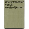 Drie fietstochten vanuit Westerdijkshorn door Fons Van Wanroij