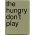 The Hungry don’t Play