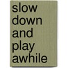 Slow down and play awhile by Gerrieke Lodewijks