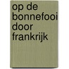 Op de bonnefooi door Frankrijk door Esther Verhoef