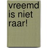 Vreemd is niet raar! door Monique van Hest
