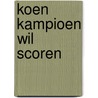 Koen Kampioen wil scoren door Fred Diks