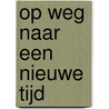 Op weg naar een nieuwe tijd by Pamela Kribbe