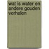 Wat is water en 3 andere gouden verhalen