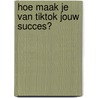 Hoe maak je van TikTok jouw succes? by Jop Klouwens