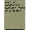 Over het raadsel van woorden, tonen en stemmen by Cees Nooteboom