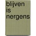 Blijven is nergens