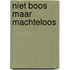 Niet boos maar machteloos