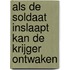 Als de soldaat inslaapt kan de krijger ontwaken