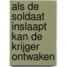 Als de soldaat inslaapt kan de krijger ontwaken door Peter Van den Broucke