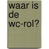 Waar is de WC-rol? door Onbekend