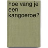 Hoe vang je een kangoeroe? door Redactie New Scientist