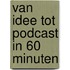 Van idee tot podcast in 60 minuten