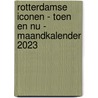 Rotterdamse Iconen - toen en nu - Maandkalender 2023 door Herco Kruik