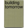 Building Tomorrow by Lidwien Jacobs