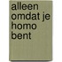 Alleen omdat je homo bent