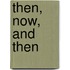 Then, now, and then