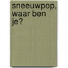 Sneeuwpop, waar ben je? door Ingela P. Arrhenius