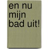 En nu mijn bad uit! door Britta Teckentrup