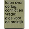 Leren over oorlog, conflict en vrede: gids voor de praktijk door Maarten Van Alstein