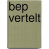 Bep vertelt by Elisabeth Trijselaar