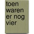 Toen waren er nog vier