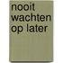 Nooit wachten op later