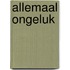 Allemaal ongeluk