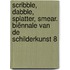 Scribble, dabble, splatter, smear. Biënnale van de Schilderkunst 8